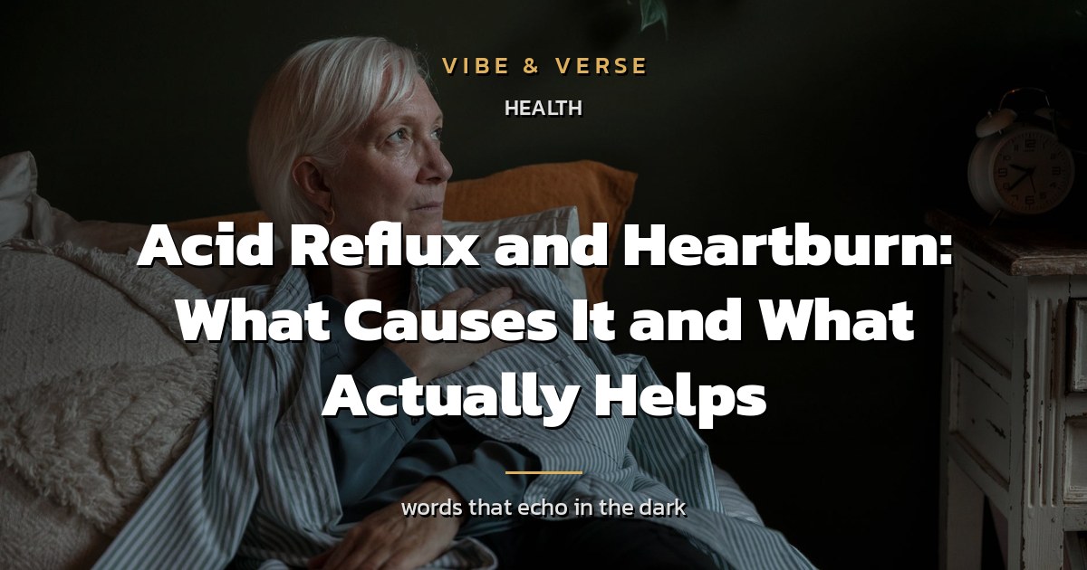 Acid Reflux and Heartburn: What Causes It and What Actually Helps