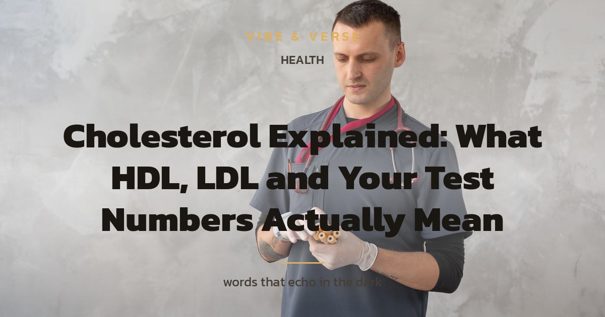 Cholesterol Explained: What HDL, LDL and Your Test Numbers Actually Mean