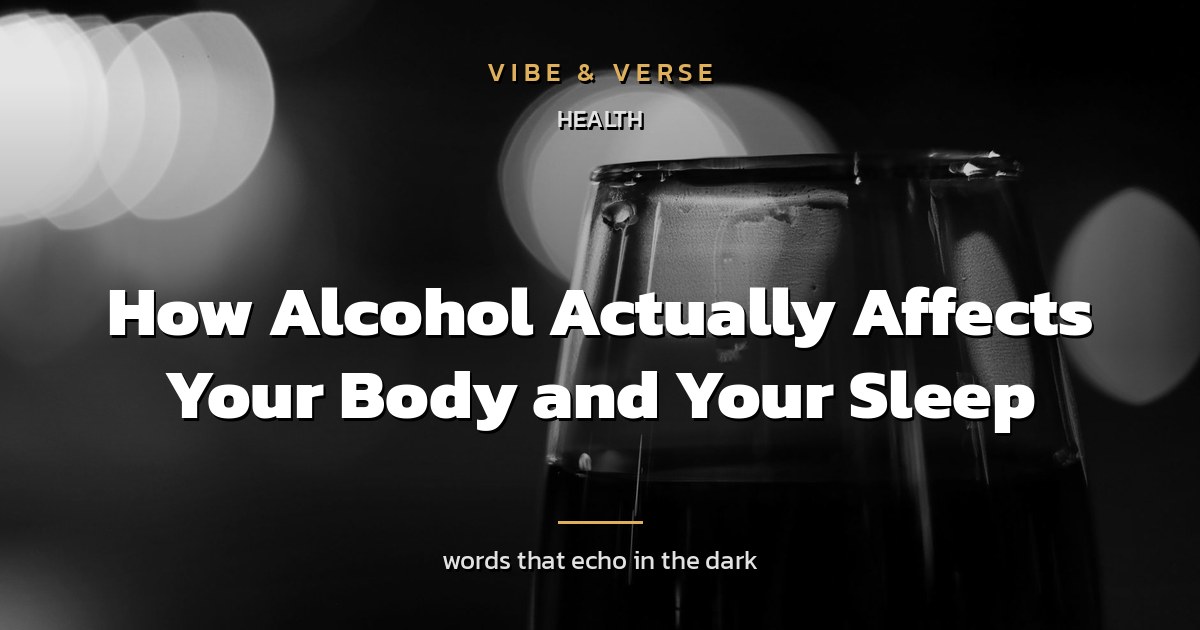 How Alcohol Actually Affects Your Body and Your Sleep