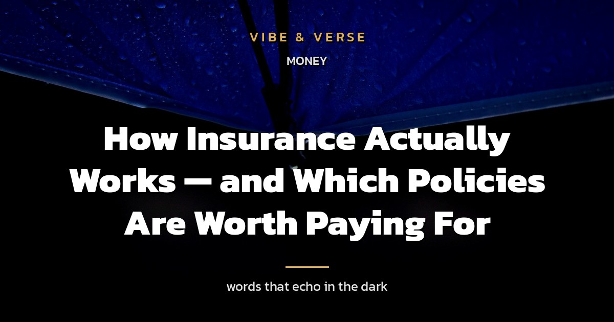 How Insurance Actually Works — and Which Policies Are Worth Paying For
