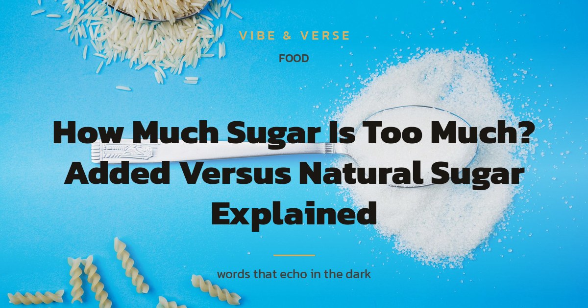How Much Sugar Is Too Much? Added Versus Natural Sugar Explained