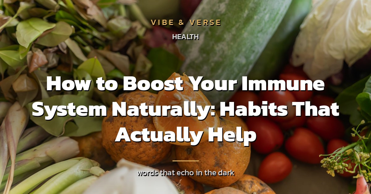 How to Boost Your Immune System Naturally: Habits That Actually Help