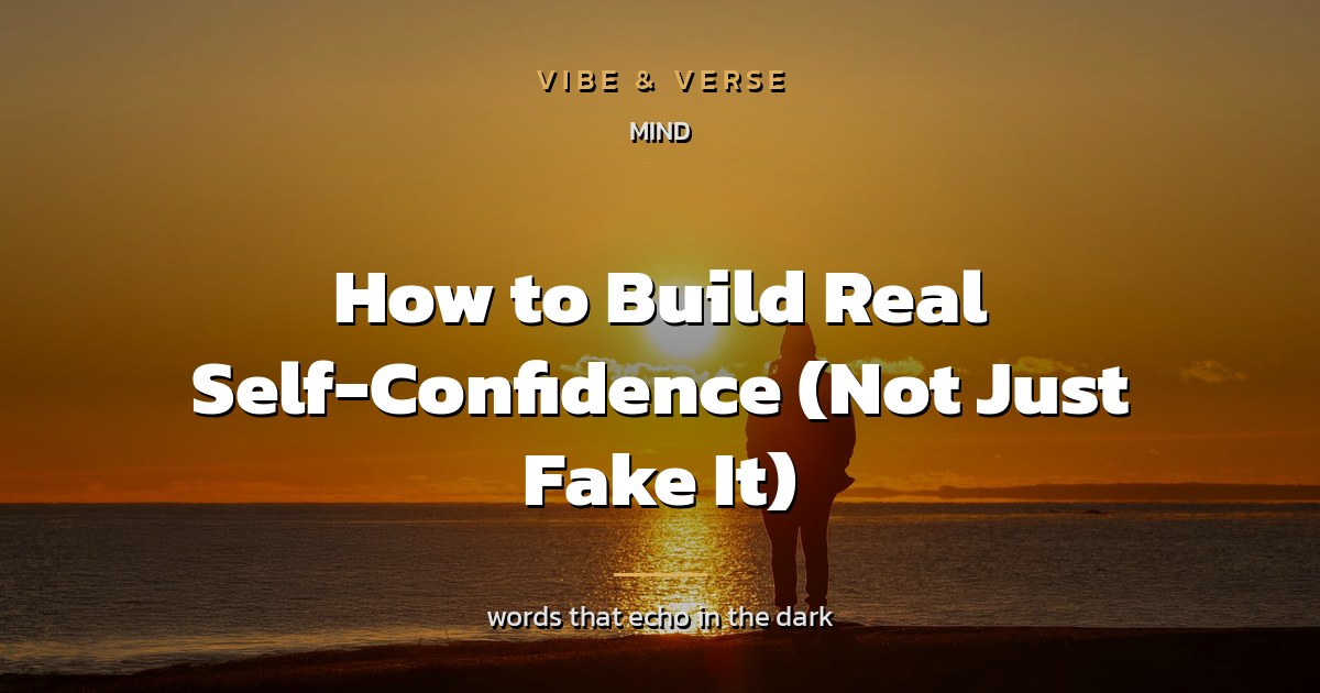 How to Build Real Self-Confidence (Not Just Fake It)