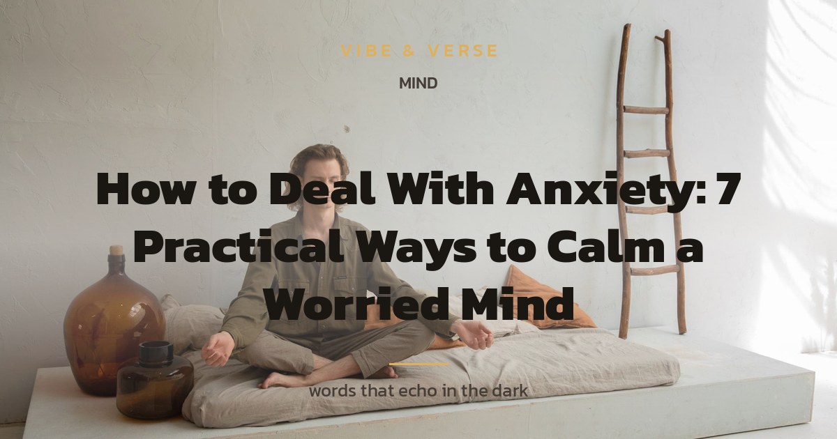 How to Deal With Anxiety: 7 Practical Ways to Calm a Worried Mind