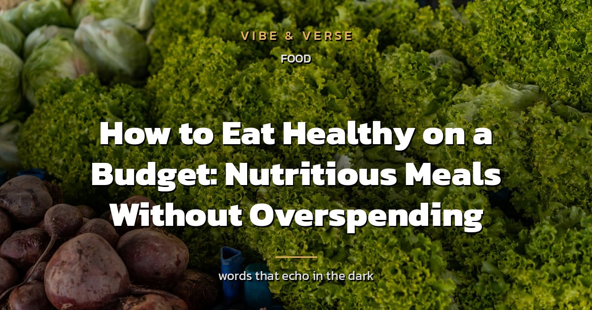 How to Eat Healthy on a Budget: Nutritious Meals Without Overspending