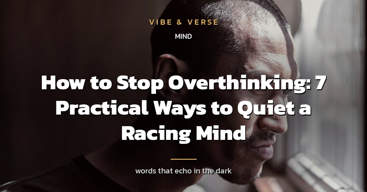 How to Stop Overthinking: 7 Practical Ways to Quiet a Racing Mind