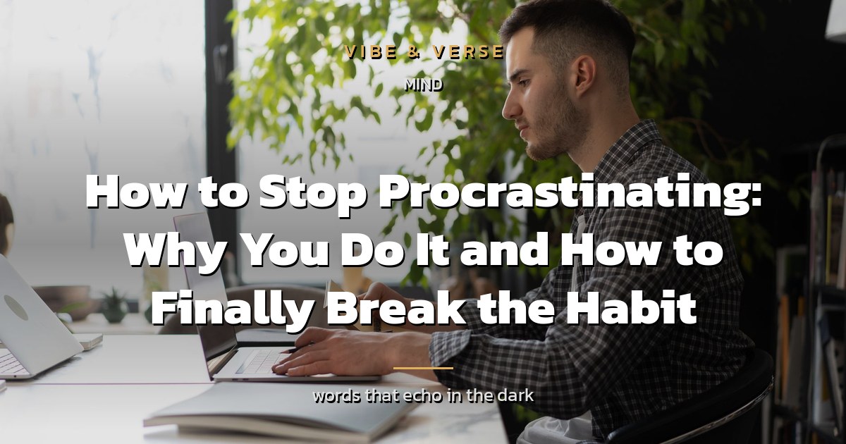 How to Stop Procrastinating: Why You Do It and How to Finally Break the Habit