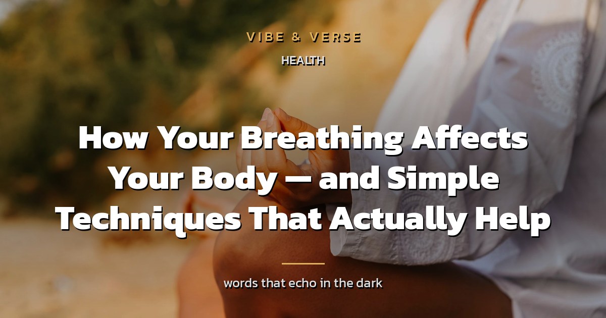 How Your Breathing Affects Your Body — and Simple Techniques That Actually Help