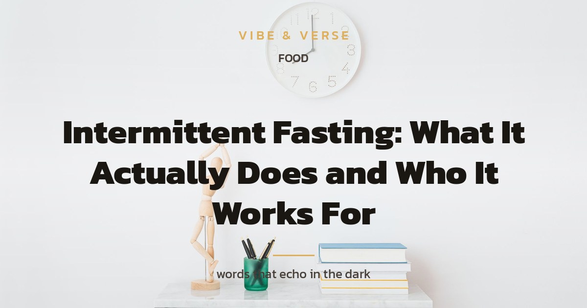 Intermittent Fasting: What It Actually Does and Who It Works For