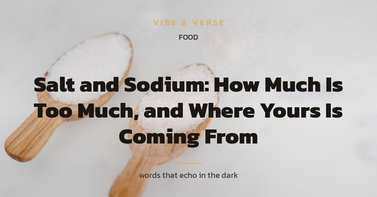 Salt and Sodium: How Much Is Too Much, and Where Yours Is Coming From