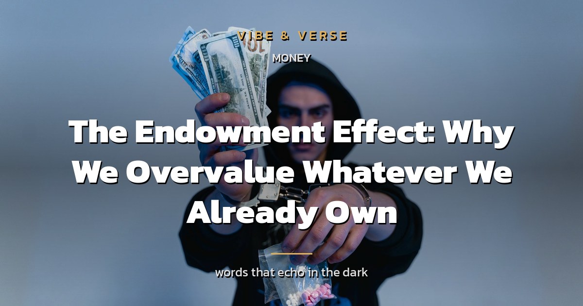 The Endowment Effect: Why We Overvalue Whatever We Already Own