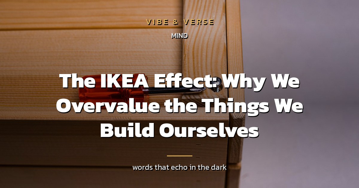 The IKEA Effect: Why We Overvalue the Things We Build Ourselves