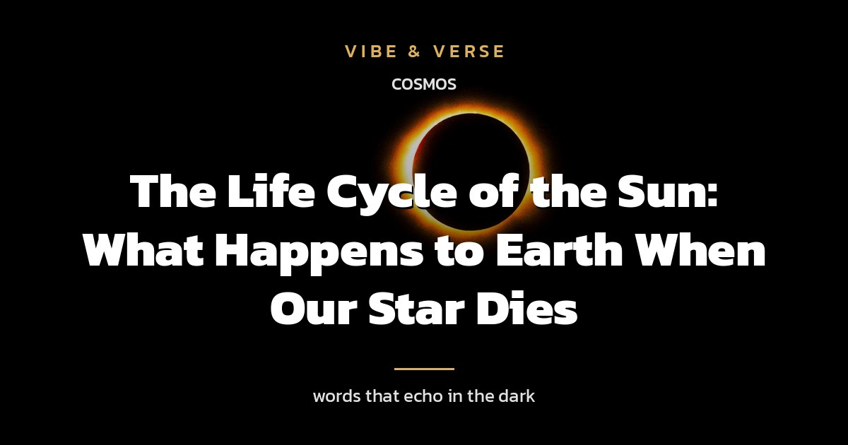 The Life Cycle of the Sun: What Happens to Earth When Our Star Dies