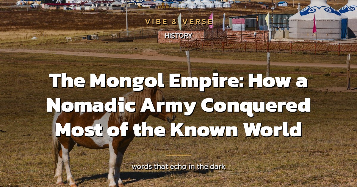 The Mongol Empire: How a Nomadic Army Conquered Most of the Known World