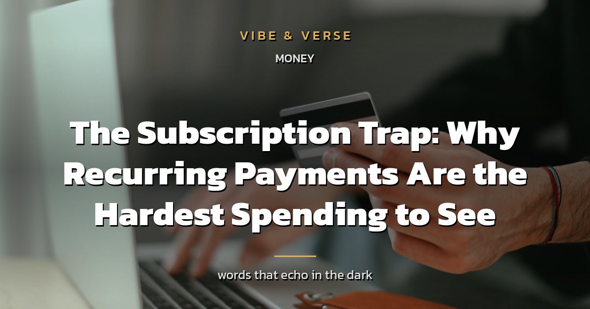 The Subscription Trap: Why Recurring Payments Are the Hardest Spending to See