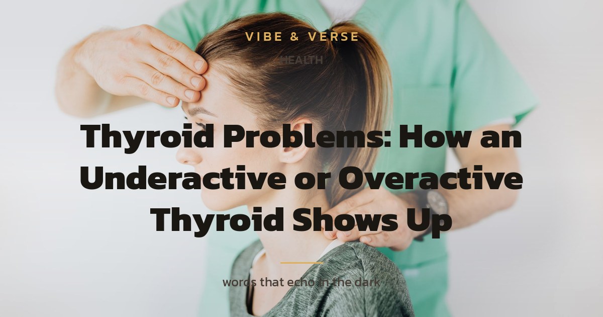 Thyroid Problems: How an Underactive or Overactive Thyroid Shows Up