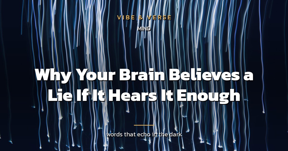 Why Your Brain Believes a Lie If It Hears It Enough